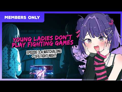 Young Ladies Don't Play Fighting Games Ep. 03-04 + SF6 Fight Night【MEMBERS STREAM】