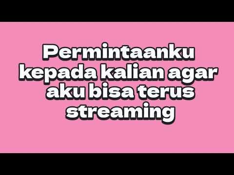Permintaanku kepada kalian agar aku bisa terus streaming