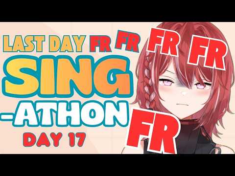 Sing-athon LAST DAY (I hope FRFRFRFRFRFR)| Day 17