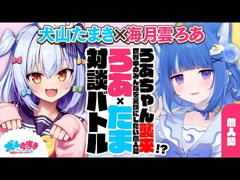 【海月雲ろあ】ろあちゃん襲来!? 世界中のみんなを笑顔にしたい個人勢✨#ろあたま 対談バトル!!【犬山たまき】