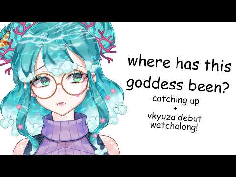 where has this sea goddess been?! [catching up + VKYUZA debut watchalong after!]